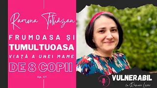 Frumoasa și tumultuoasa viață a unei mame de 8 copii :: RAMONA TOTHĂZAN [Ep 57] | VULNERABIL PODCAST