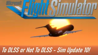 MSFS - Sim Update 10 - To DLSS or Not To DLSS - Direct X 11