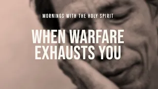 When Spiritual Warfare Exhausts You