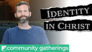 "Identity in Christ" Community Gathering