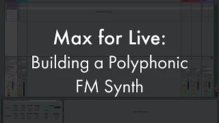 Max For Live: Building a Polyphonic FM Synth
