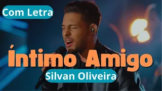 Silvan Oliveira | Íntimo Amigo | Com Letra
