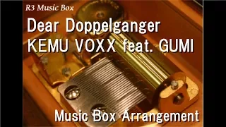 Dear Doppelganger/KEMU VOXX feat. GUMI [Music Box]