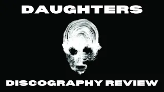 I Listened To Daughters So You Don't Have To: DAUGHTERS DISCOGRAPHY REVIEW