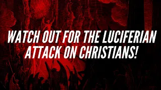 The Luciferian Attack on Christians!