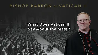 What Does Vatican II Say About the Mass? — Bishop Barron on Vatican II