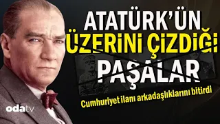 Cumhuriyet ilanı arkadaşlıklarını bitirdi | Atatürk'ün Üzerini Çizdiği Paşalar