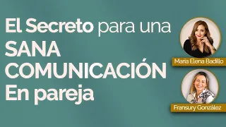 EL SECRETO PARA UNA SANA COMUNICACIÓN EN PAREJA | Psicóloga Maria Elena Badillo