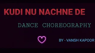 KUDI NU NACHNE DE | DANCE CHOREOGRAPHY BY- VANSH KAPOOR |