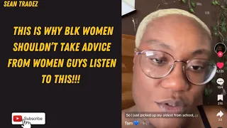 THIS IS WHY BLK WOMEN SHOULDN’T TAKE ADVICE FROM WOMEN GUYS LISTEN TO THIS!!!
