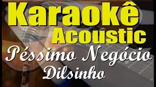 Dilsinho - Péssimo Negócio (Karaokê Acústico) playback