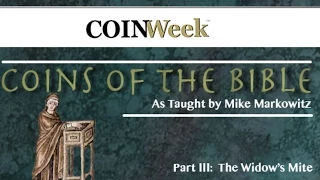 CoinWeek: Coins in the Bible, Part III: Widow’s Mite. VIDEO: 6:27.