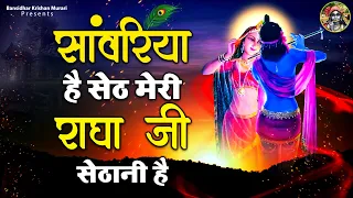 राधा कृष्ण जी के ये भजन सुनकर आपका दिन बन जायेगा | सांवरिया है सेठ मेरी राधा जी सेठानी है | Bhajans