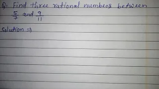 Find three rational numbers between 5/7 and 9/11