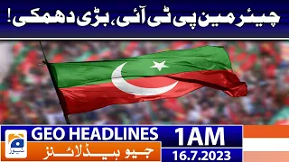 Geo News Headlines 1 AM | PTI Chairman - Big threat | 16 July 2023