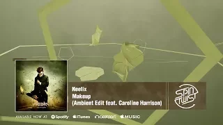 Neelix - Makeup (Ambient Edit feat  Caroline Harrison) [Official Audio]