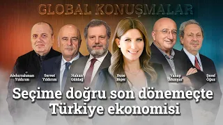 Seçime Doğru Son Dönemeçte Türkiye Ekonomisi | Global Konuşmalar