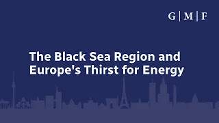 The Black Sea Region and Europe's Thirst for Energy