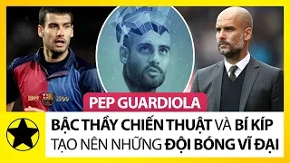 Pep Guardiola – Bậc Thầy Chiến Thuật Và “Bí Kíp” Tạo Nên Những Đội Bóng Vĩ Đại