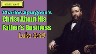 Luke 2:49  -  Christ About His Father’s Business || Charles Spurgeon’s Sermon