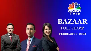 Bazaar: The Most Comprehensive Show On Stock Markets | Full Show | February 7, 2024 | CNBC TV18