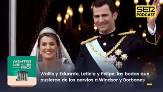 Acontece que no es poco | Wallis y Eduardo, Leticia y Felipe, las bodas que pusieron de los nervios