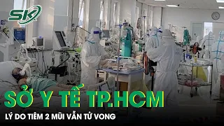 Lãnh Đạo Sở Y Tế TP.HCM Thông Tin Lý Do Tiêm 2 Mũi Vaccine Covid-19 Vẫn Tử Vong | SKĐS