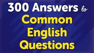 300 Answers to Common English Questions (1 QUESTION, 2 ANSWERS)