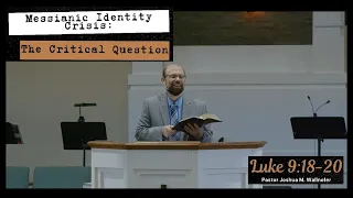 Messianic Identity Crisis: The Critical Question (Luke 9:18-20)