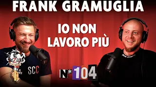 Ep. 104 - Io non lavoro più con Frank Gramuglia