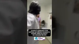 JOVEM É AGREDIDA POR ESPOSA DE MÉDICO DURANTE EXAME GINECOLÓGICO NO GRANDE RECIFE