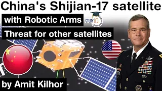 Chinese Satellite Shijian 17 with Robotic Arms is a threat for other nations' satellites says USA