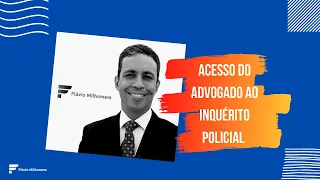 ESCOLA DE DIREITO CRIMINAL PROFESSOR FLÁVIO MILHOMEM - ACESSO DO ADVOGADO AO INQUÉRITO POLICIAL