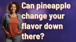 Can pineapple change your flavor down there?