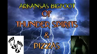 Arkansas Bigfoot: Of Thunder Spirits & Pizzas