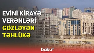 Evini kirayə verənləri gözləyən təhlükə - BAKU TV