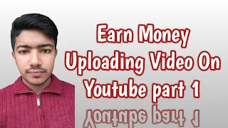 Earn Money with Uploading video on youtube part 1