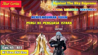 EPISODE 45 - S11 || AGAINST THE SKY SUPREME - PERGI KE PENGUASA  ISTANA !!