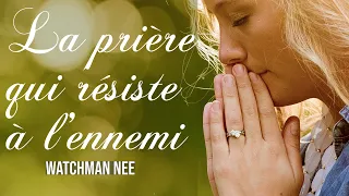 LA PRIERE QUI RESISTE A L'ENNEMI |Watchman Nee en francais | Traduction Maryline Orcel