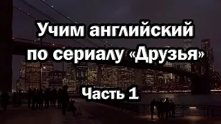 Учим английский по сериалу Друзья (часть 1)