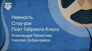 Александра Пахмутова, Николай Добронравов. Нежность. Слоу-рок. Поет Габриела Клюге (1969)