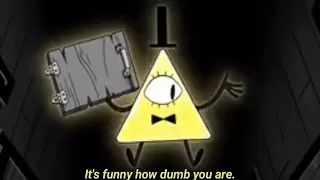 It's funny how dumb you are. (Gravity Falls)