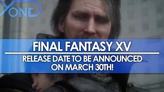 Final Fantasy XV - Release Date to be Announced on March 30th! New Tech Demo Incoming