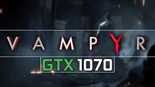 GTX 1070 | i7-7700k Vampyr (1080p + 1440p) (1080p60FPS)