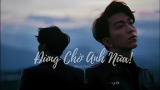 ĐỪNG CHỜ ANH NỮA - TĂNG PHÚC | OFFICIAL AUDIO