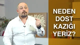 NEDEN DOST KAZIĞI YERİZ?