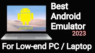 The best Android emulator in 2023 for low end PC and laptops