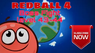 RedBall 4. Boss Fight and level 43 and 44