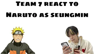 Team 7 reacts to Naruto as seungmin || narusasu || seungin