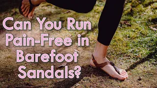 Can You Run Pain-Free in Barefoot Sandals?